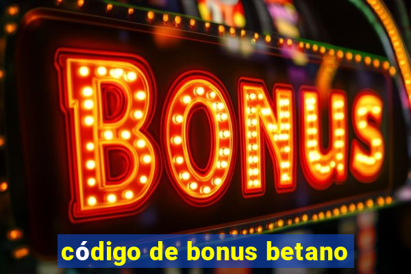 código de bonus betano