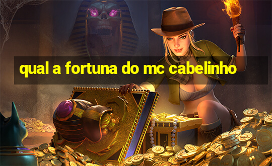 qual a fortuna do mc cabelinho