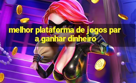 melhor plataforma de jogos para ganhar dinheiro