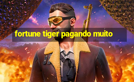 fortune tiger pagando muito