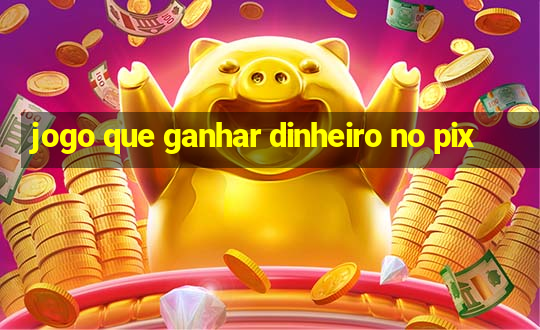 jogo que ganhar dinheiro no pix