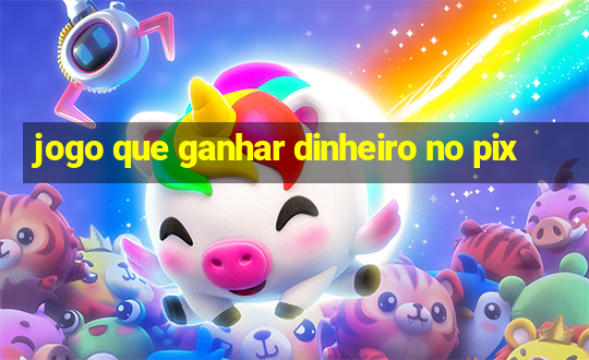 jogo que ganhar dinheiro no pix