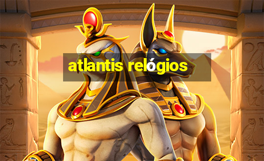 atlantis relógios