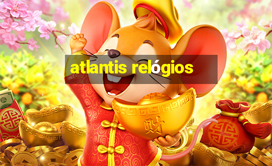 atlantis relógios