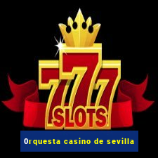 0rquesta casino de sevilla