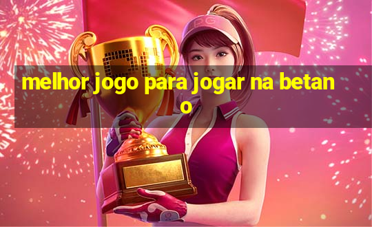 melhor jogo para jogar na betano