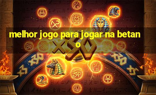 melhor jogo para jogar na betano