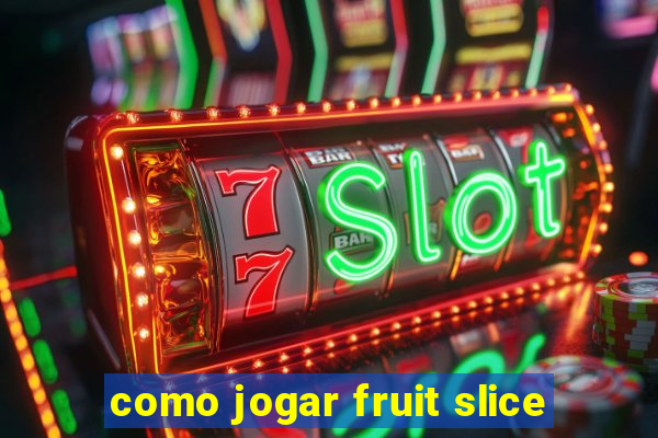 como jogar fruit slice