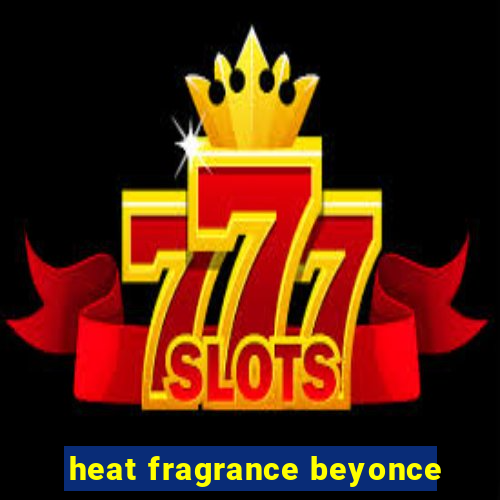 heat fragrance beyonce