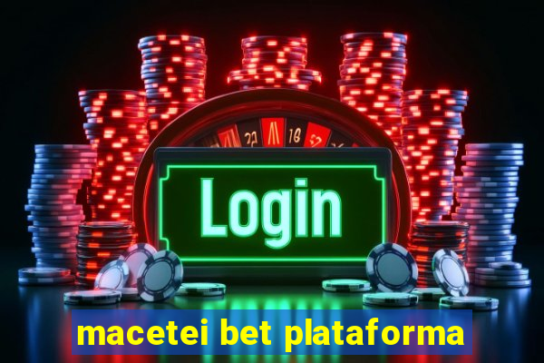 macetei bet plataforma