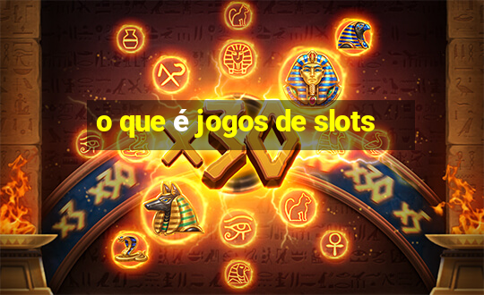 o que é jogos de slots