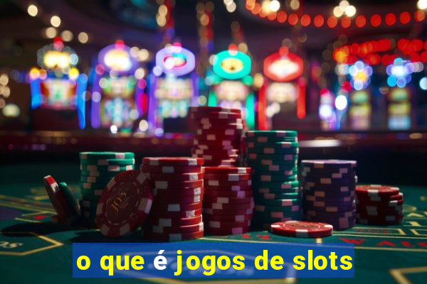 o que é jogos de slots