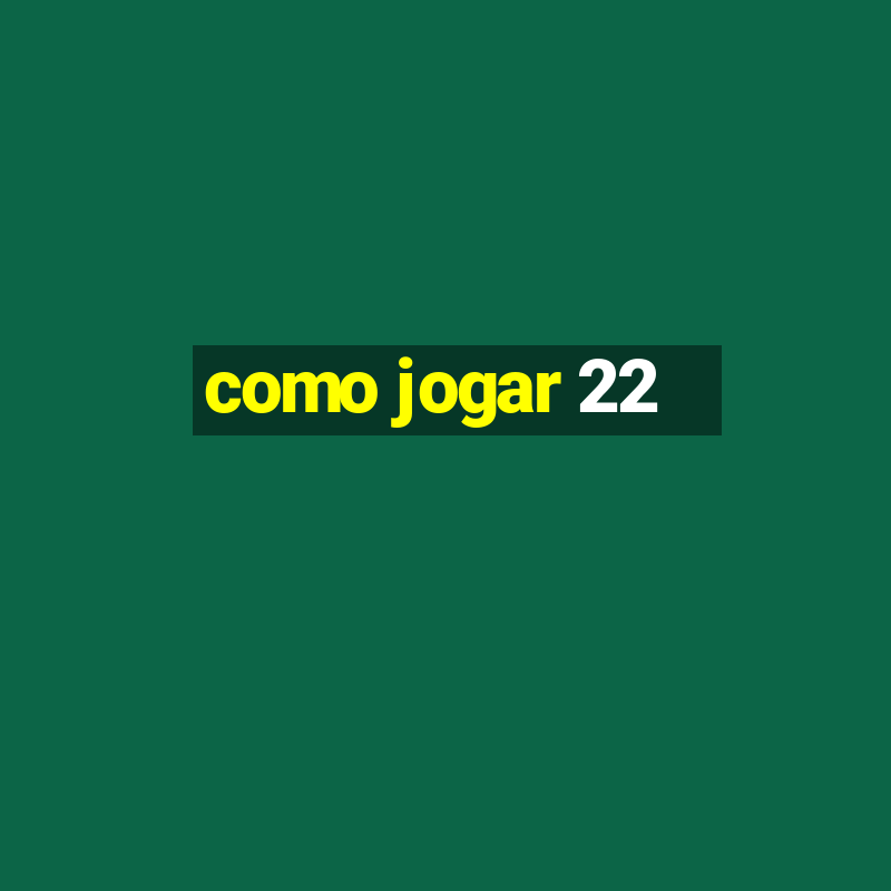 como jogar 22