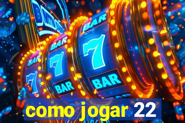 como jogar 22