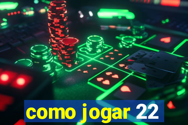 como jogar 22