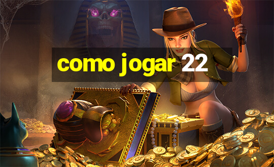 como jogar 22