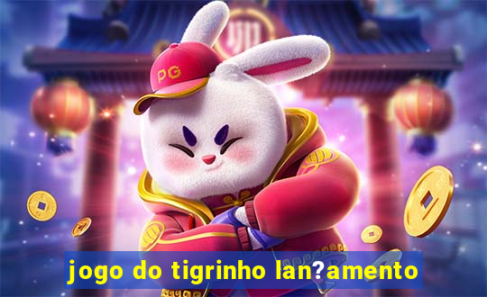 jogo do tigrinho lan?amento