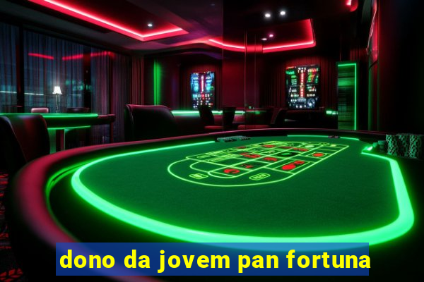 dono da jovem pan fortuna