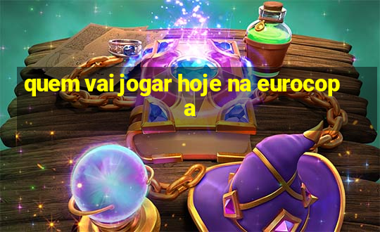 quem vai jogar hoje na eurocopa