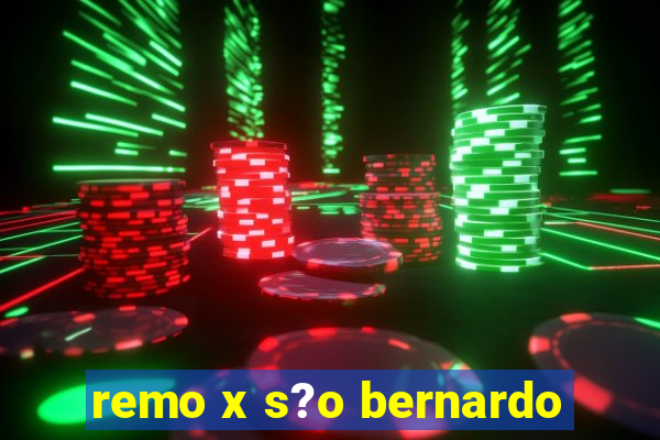 remo x s?o bernardo