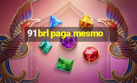 91 brl paga mesmo