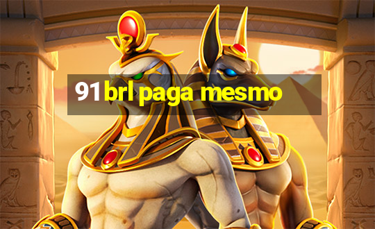 91 brl paga mesmo