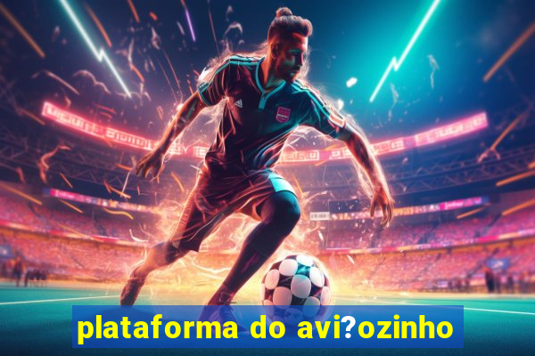 plataforma do avi?ozinho