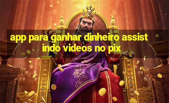 app para ganhar dinheiro assistindo videos no pix