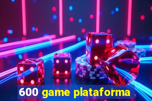 600 game plataforma