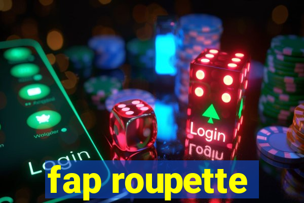 fap roupette