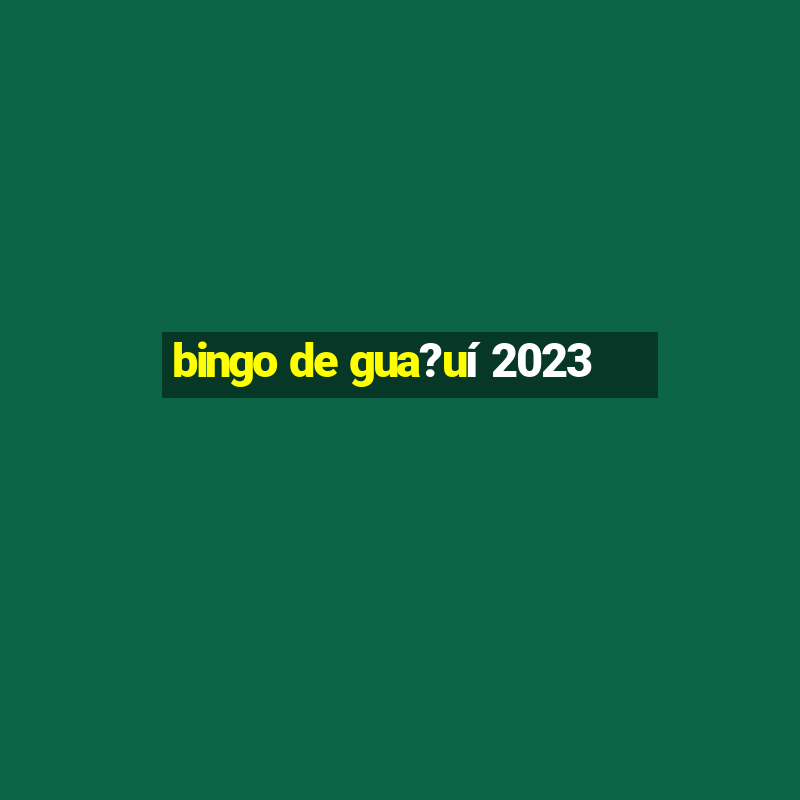 bingo de gua?uí 2023