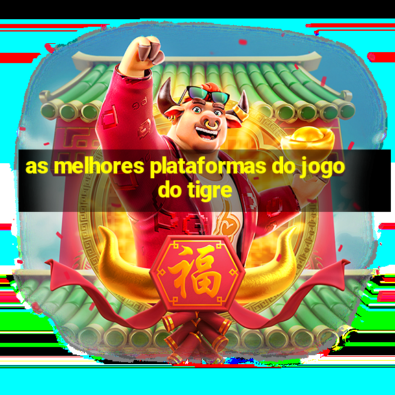 as melhores plataformas do jogo do tigre