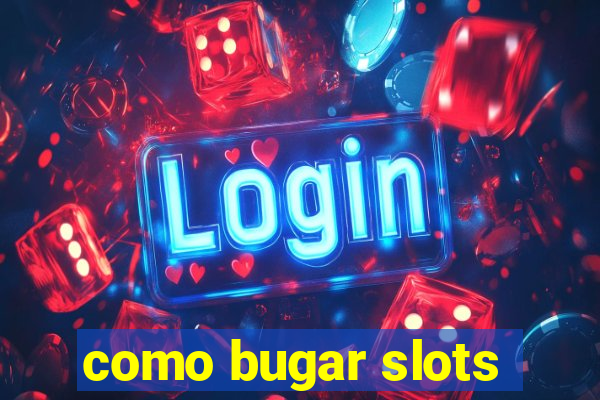 como bugar slots