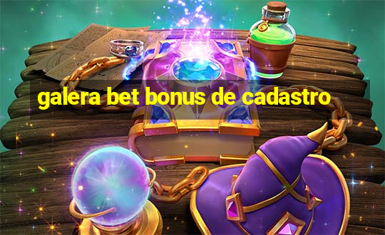 galera bet bonus de cadastro