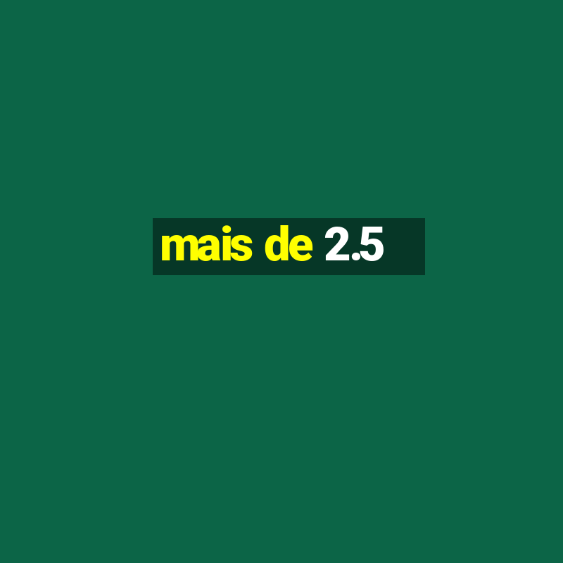 mais de 2.5