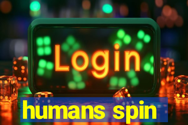 humans spin