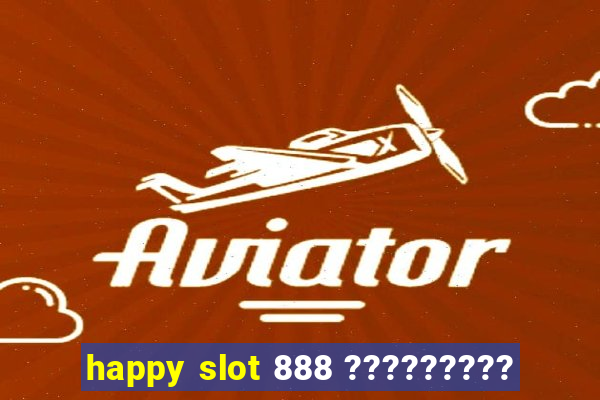 happy slot 888 ?????????