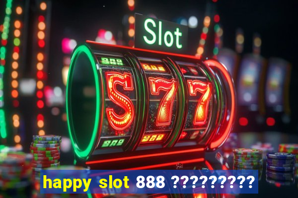 happy slot 888 ?????????