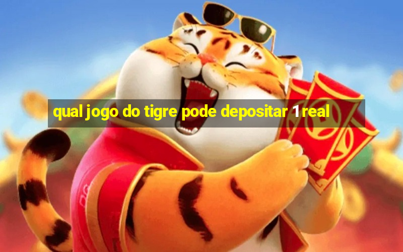 qual jogo do tigre pode depositar 1 real