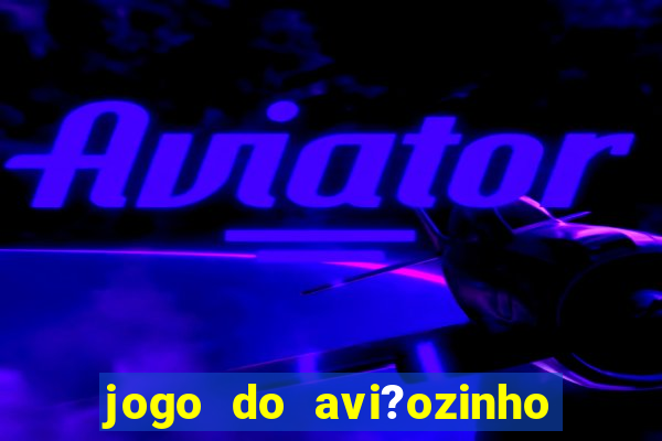 jogo do avi?ozinho de aposta