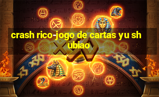 crash rico-jogo de cartas yu shubiao