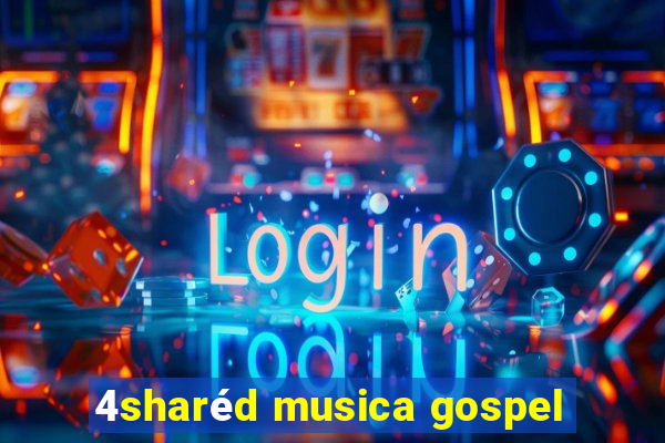 4sharéd musica gospel