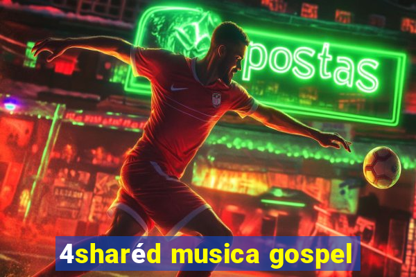 4sharéd musica gospel