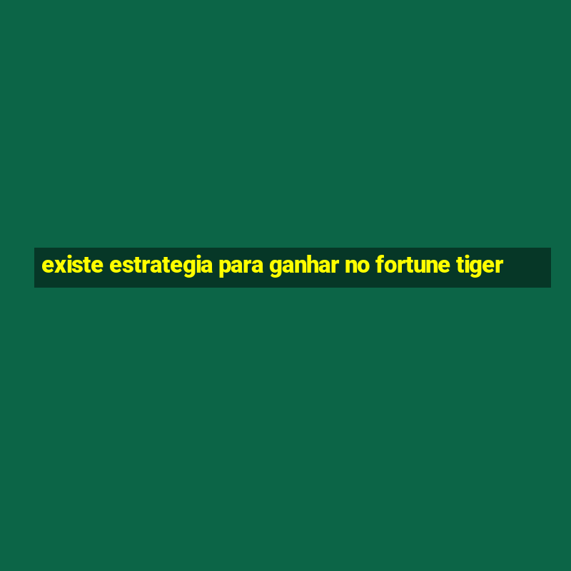 existe estrategia para ganhar no fortune tiger