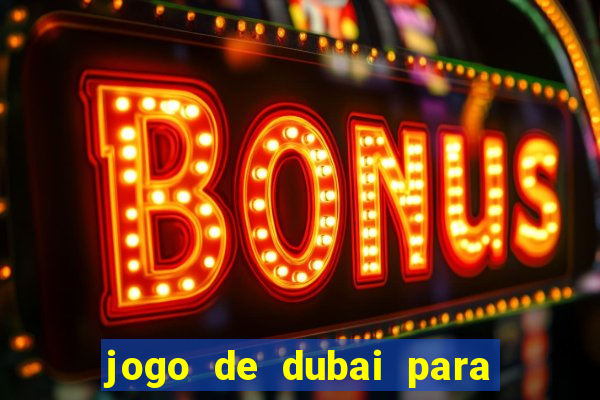 jogo de dubai para ganhar dinheiro