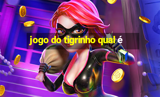 jogo do tigrinho qual é