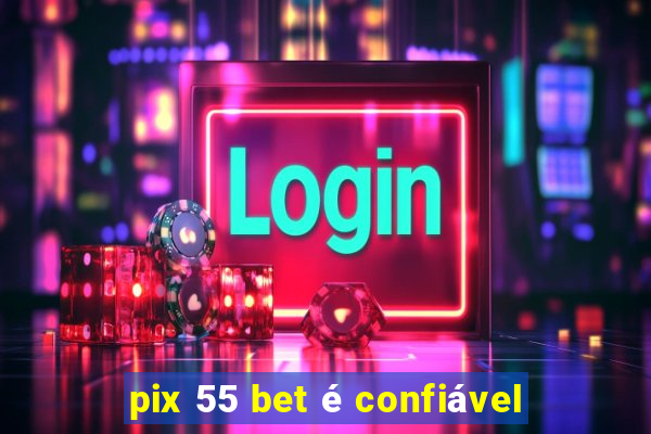 pix 55 bet é confiável