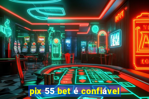 pix 55 bet é confiável