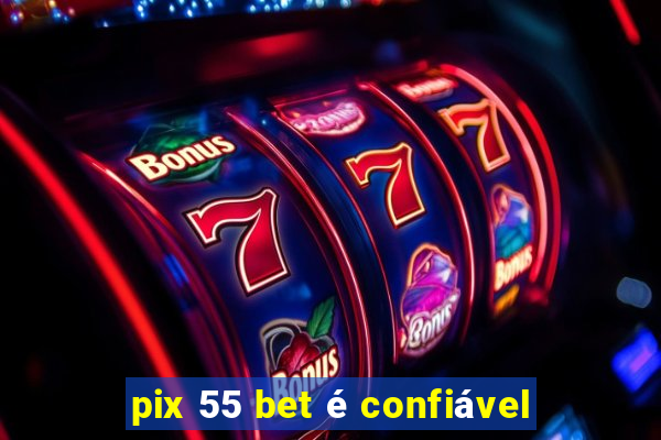 pix 55 bet é confiável