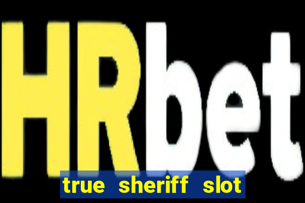 true sheriff slot free play